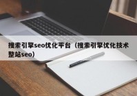 搜索引擎seo优化平台（搜索引擎优化技术整站seo）
